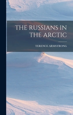 The Russians in the Arctic by Armstrong, Terence