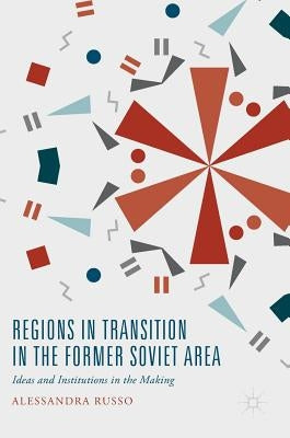 Regions in Transition in the Former Soviet Area: Ideas and Institutions in the Making by Russo, Alessandra