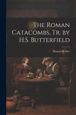 The Roman Catacombs, Tr. by H.S. Butterfield by Wolter, Maurus