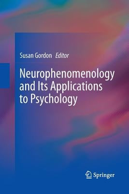 Neurophenomenology and Its Applications to Psychology by Gordon, Susan