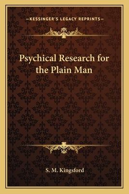 Psychical Research for the Plain Man by Kingsford, S. M.
