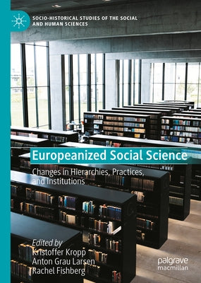 Europeanized Social Science: Changes in Hierarchies, Practices, and Institutions by Kropp, Kristoffer