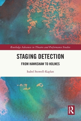 Staging Detection: From Hawkshaw to Holmes by Stowell-Kaplan, Isabel