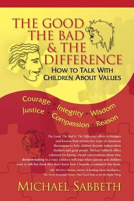 The Good The Bad & The Difference: How to Talk with Children about Values by Sabbeth, Michael