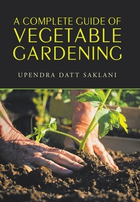 A Complete Guide of Vegetable Gardening by Saklani, Upendra Datt