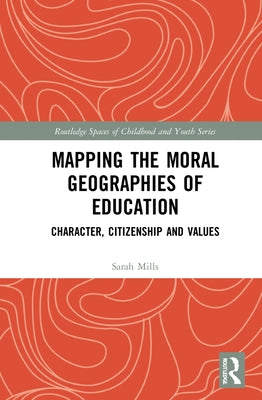 Mapping the Moral Geographies of Education: Character, Citizenship and Values by Mills, Sarah