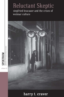 Reluctant Skeptic: Siegfried Kracauer and the Crises of Weimar Culture by Craver, Harry T.