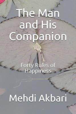 The Man and His Companion: Forty Rules of Happiness by Akbari, Mehdi