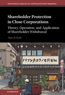 Shareholder Protection in Close Corporations: Theory, Operation, and Application of Shareholder Withdrawal by Koh, Alan K.