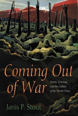 Coming Out of War: Poetry, Grieving, and the Culture of the World Wars by Stout, Janis P.