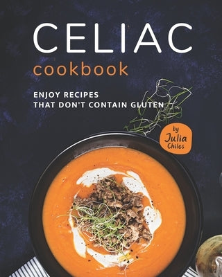 Celiac Cookbook: Enjoy recipes that don't contain gluten by Chiles, Julia