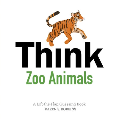Think Zoo Animals: A Lift-The-Flap Guessing Book by Robbins, Karen S.
