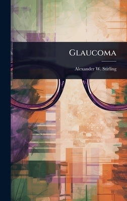 Glaucoma by Stirling, Alexander W.