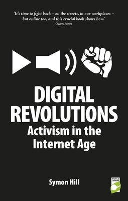 Digital Revolutions: Activism in the Internet Age by Hill, Symon