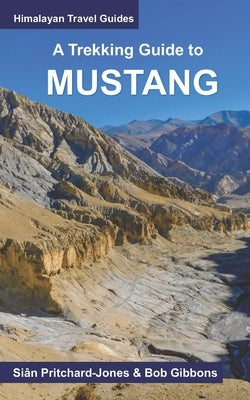 A Trekking Guide to Mustang: Upper and Lower Mustang by Gibbons, Bob