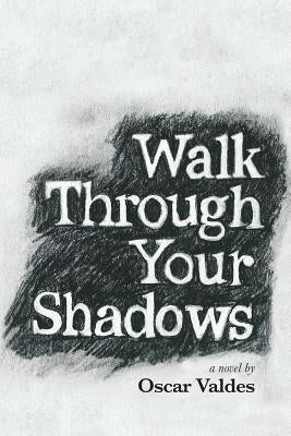 Walk Through Your Shadows by Valdes, Oscar C.