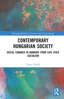 Contemporary Hungarian Society: Social Changes in Hungary from Late State Socialism by Valuch, Tibor