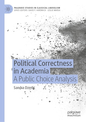 Political Correctness in Academia: A Public Choice Analysis by Dzenis, Sandra