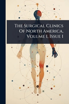 The Surgical Clinics Of North America, Volume 1, Issue 1 by Anonymous