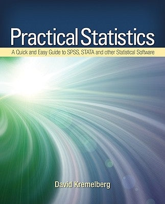 Practical Statistics: A Quick and Easy Guide to Ibm(r) Spss(r) Statistics, Stata, and Other Statistical Software by Kremelberg, David