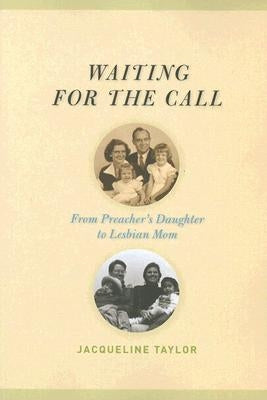 Waiting for the Call: From Preacher's Daughter to Lesbian Mom by Taylor, Jacqueline