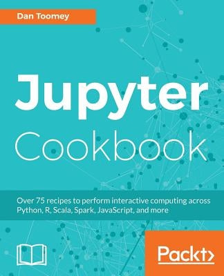 Jupyter Cookbook by Toomey, Dan