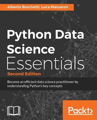 Python Data Science Essentials - Second Edition: Learn the fundamentals of Data Science with Python by Boschetti, Alberto
