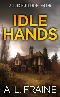 Idle Hands: A Chilling British Crime Thriller by Fraine, A. L.