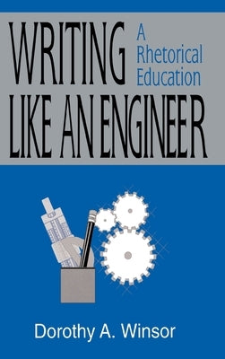 Writing Like An Engineer: A Rhetorical Education by Winsor, Dorothy a.