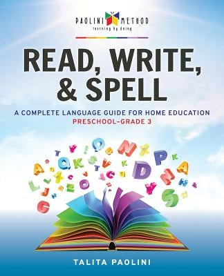 Read, Write, & Spell: A Complete Language Guide for Home Education by Paolini, Talita