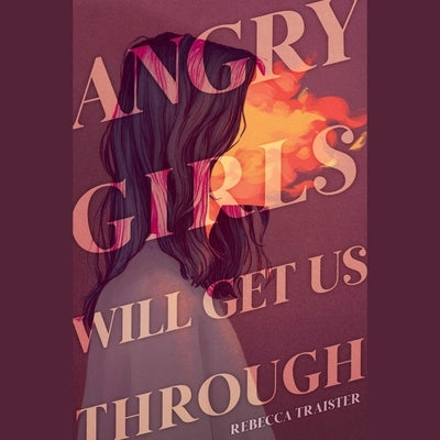 Angry Girls Will Get Us Through by Traister, Rebecca