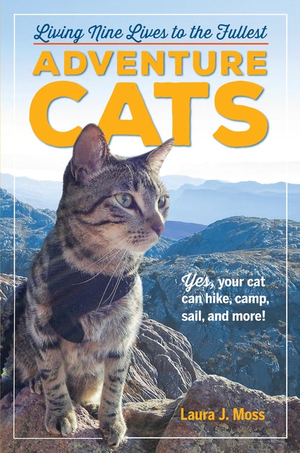 Adventure Cats: Living Nine Lives to the Fullest by Moss, Laura J.