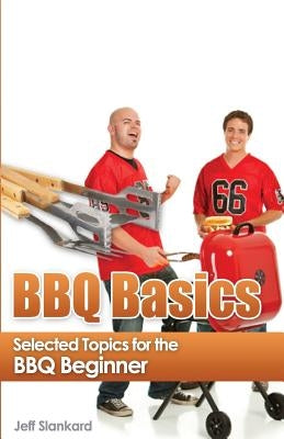 BBQ Basics: Selected Topics for the BBQ Beginner by Dunbar, Bronson