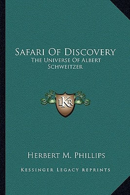Safari Of Discovery: The Universe Of Albert Schweitzer by Phillips, Herbert M.