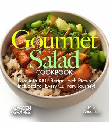 Gourmet Salad Cookbook: Creative Recipes for Wellness! Dive into 100+ Recipes with Pictures Included for Every Culinary Journey! by Han, Hanson