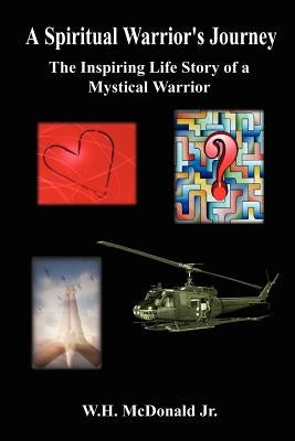 A Spiritual Warrior's Journey: The Inspiring Life Story of a Mystical Warrior by McDonald, W. H., Jr.