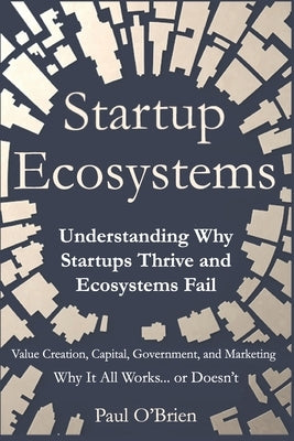 Startup Ecosystems: Understanding Why Startups Thrive and Ecosystems Fail by O'Brien, Paul