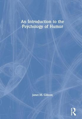 An Introduction to the Psychology of Humor by Gibson, Janet M.