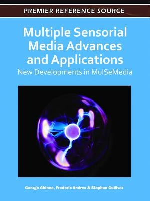 Multiple Sensorial Media Advances and Applications: New Developments in MulSeMedia by Ghinea, George