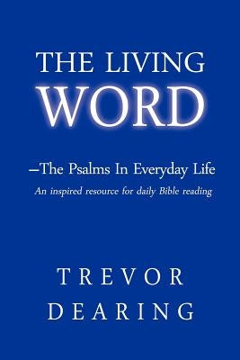 The Living Word - The Psalms in Everyday Life by Dearing, Trevor