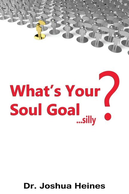 What's Your Soul Goal... silly? by Heines, Joshua