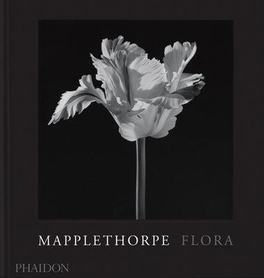 Mapplethorpe Flora: The Complete Flowers by Mapplethorpe, Robert