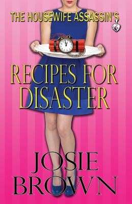 The Housewife Assassin's Recipes for Disaster by Brown, Josie