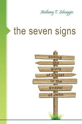 The Seven Signs: Seeing the Glory of Christ in the Gospel of John by Selvaggio, Anthony