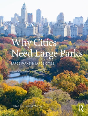 Why Cities Need Large Parks: Large Parks in Large Cities by Murray, Richard