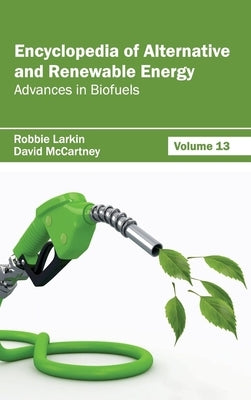 Encyclopedia of Alternative and Renewable Energy: Volume 13 (Advances in Biofuels) by Larkin, Robbie
