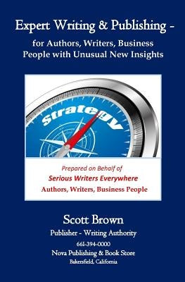 Expert Writing & Publishing: Teaching Authors, Writers, Business People with Totally New Insights by Brown, Scott W.