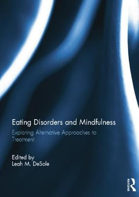 Eating Disorders and Mindfulness: Exploring Alternative Approaches to Treatment by Desole, Leah