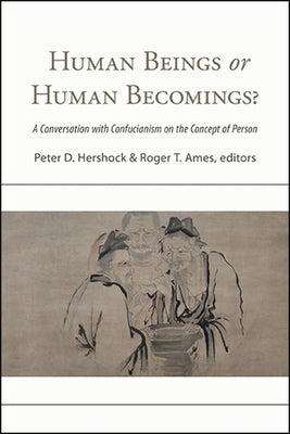 Human Beings or Human Becomings?: A Conversation with Confucianism on the Concept of Person by Hershock, Peter D.