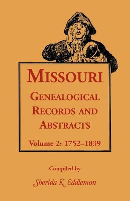 Missouri Genealogical Records & Abstracts: Volume 2: 1752-1839 by Eddlemon, Sherida K.